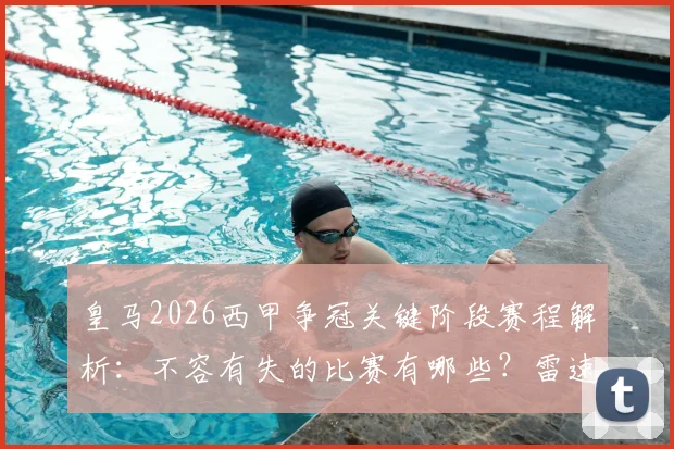 皇马2026西甲争冠关键阶段赛程解析:不容有失的比赛有哪些?雷速答题活动指南及官方礼盒开箱