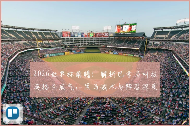 2026世界杯前瞻:解析巴拿马叫板英格兰底气,黑马战术与阵容深度全观察